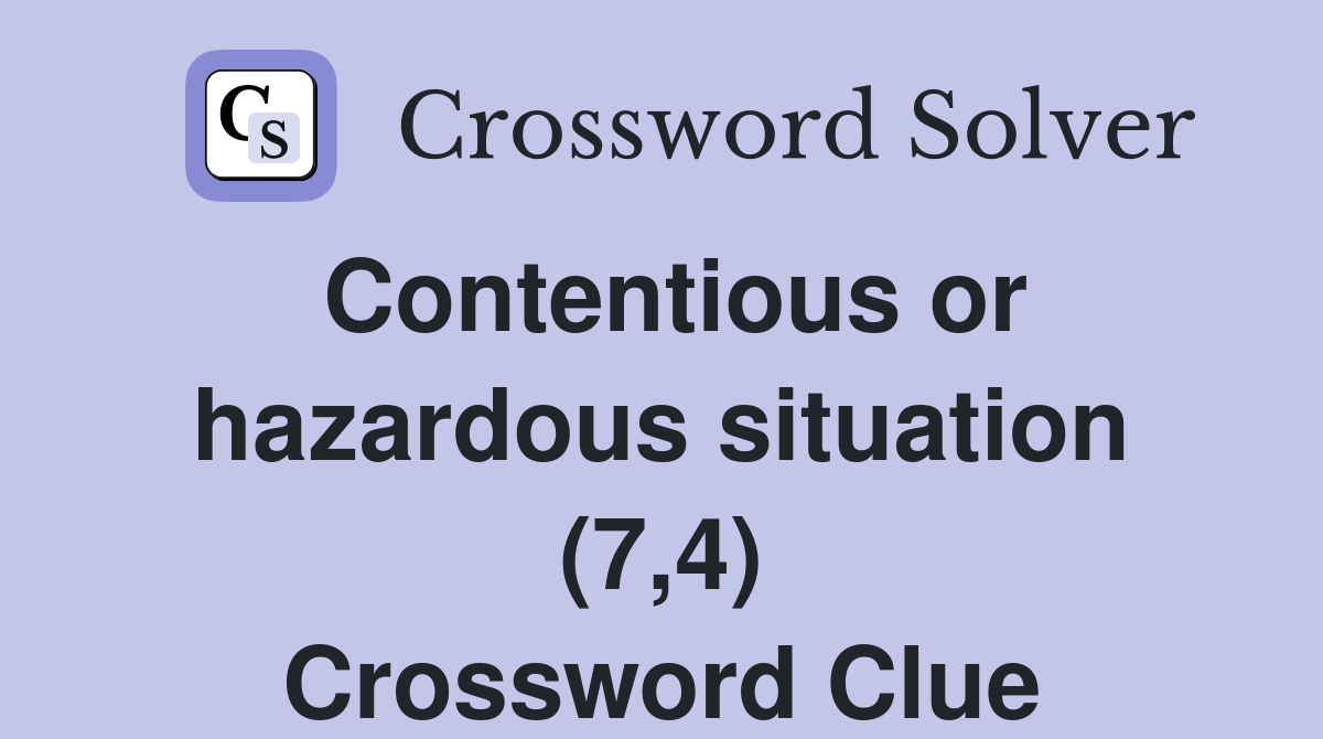 Contentious or hazardous situation (7,4) Crossword Clue