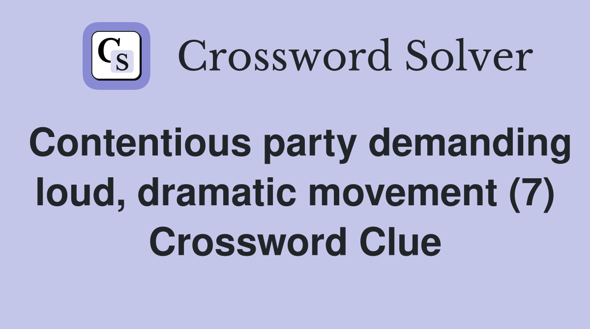 Contentious party demanding loud, dramatic movement (7) Crossword Clue