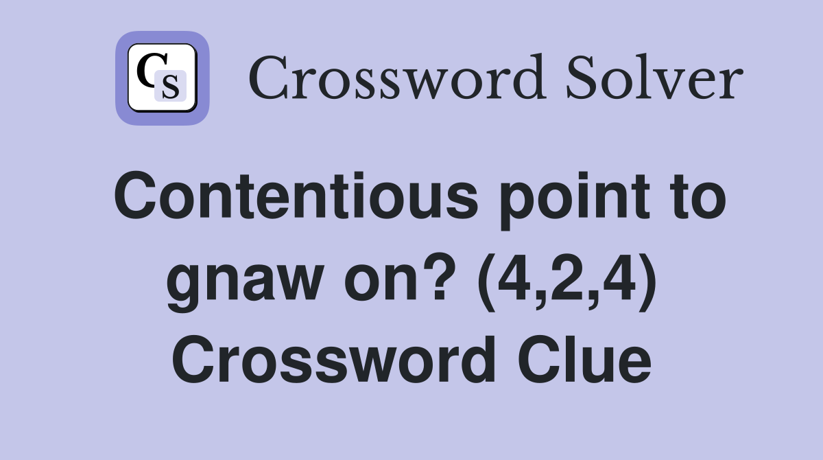 Contentious point to gnaw on? (4,2,4) Crossword Clue