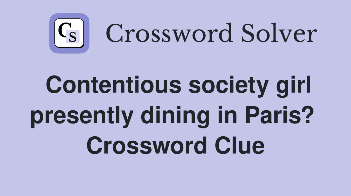 Contentious society girl presently dining in Paris?  Crossword Clue