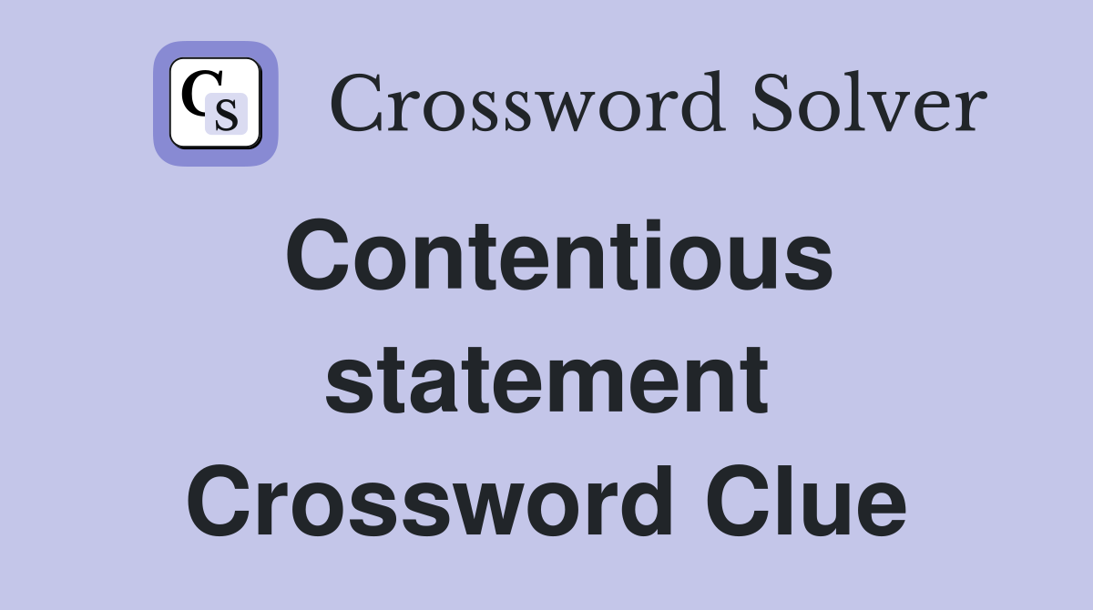 Contentious statement Crossword Clue