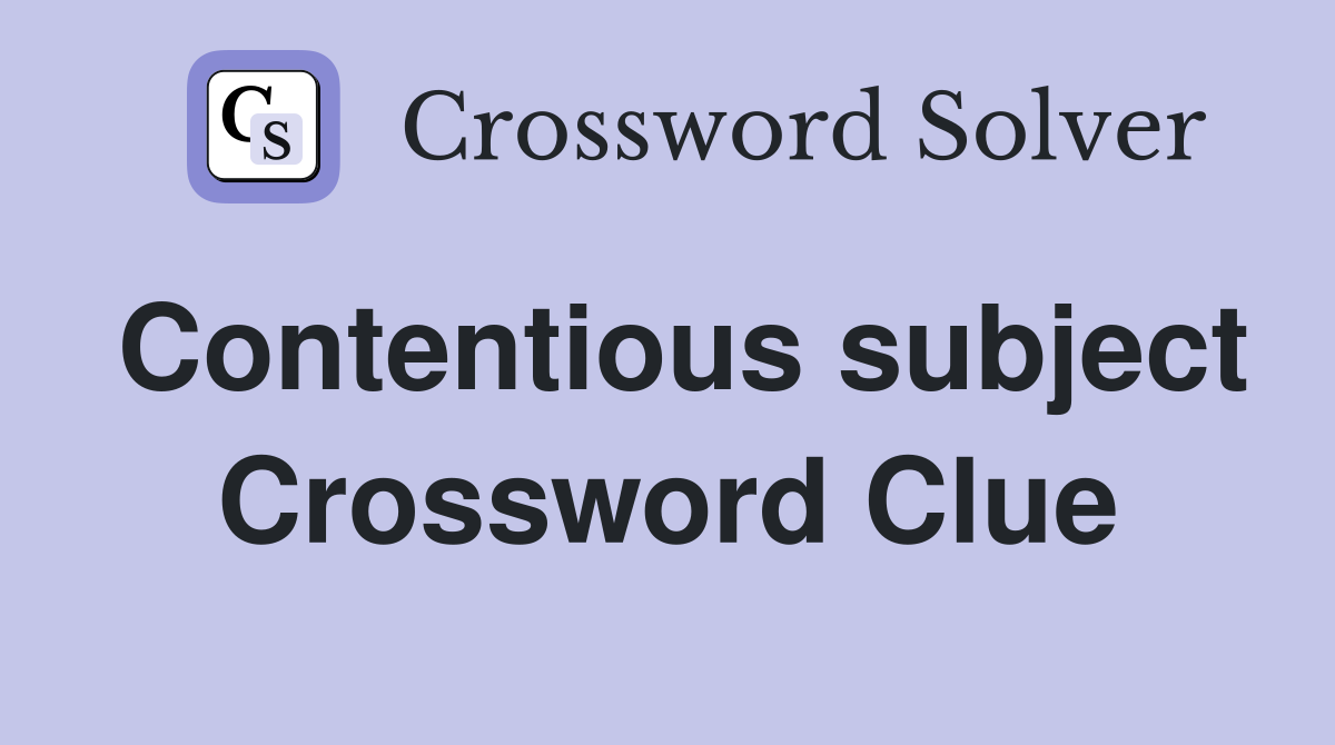 Contentious subject Crossword Clue