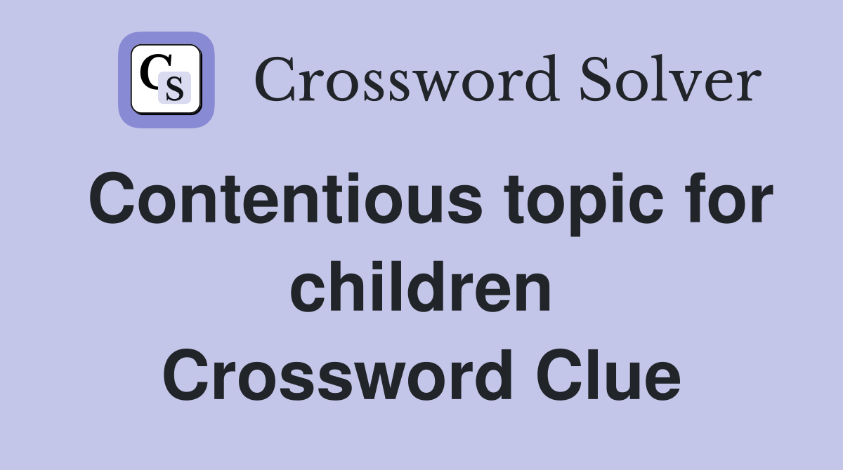 Contentious topic for children Crossword Clue