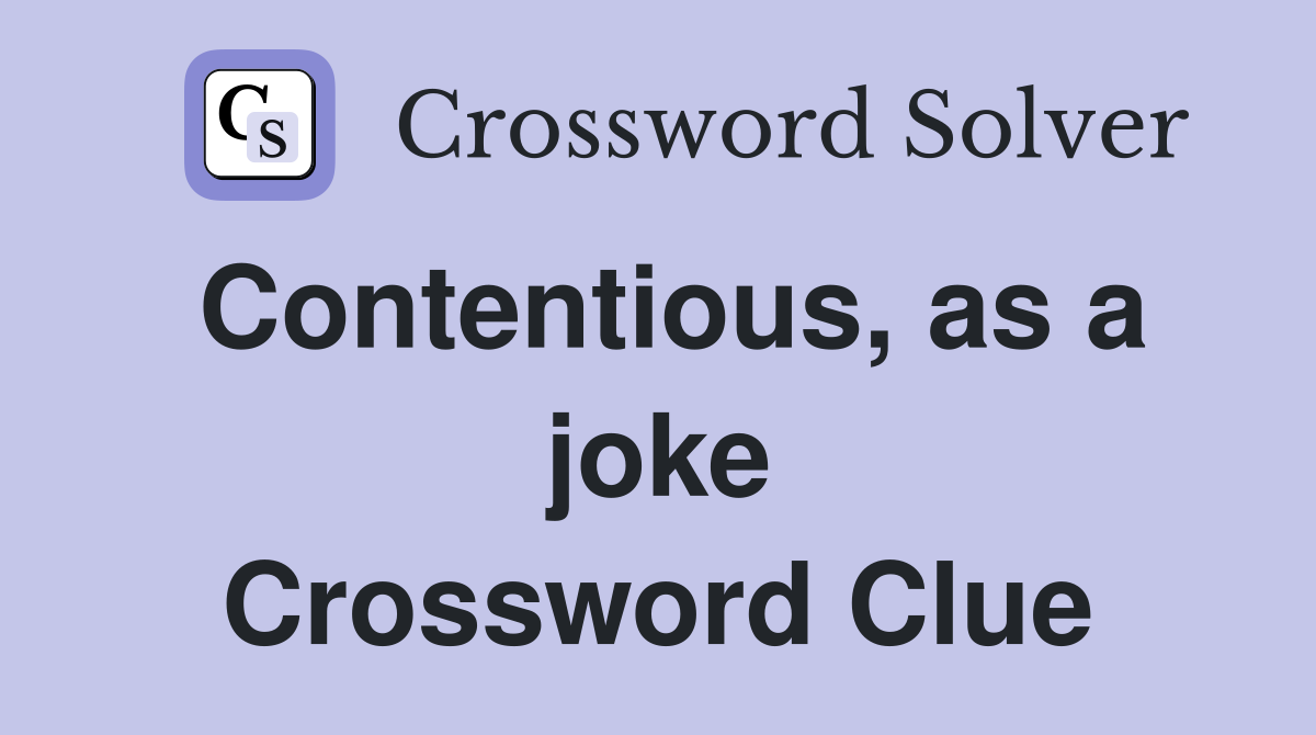 Contentious, as a joke Crossword Clue