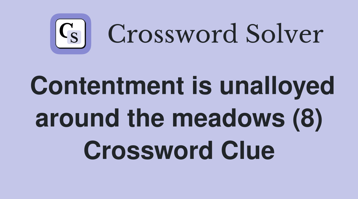 Contentment is unalloyed around the meadows (8) Crossword Clue
