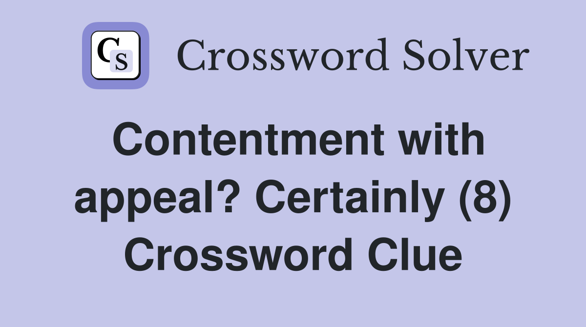 Contentment with appeal? Certainly (8) Crossword Clue