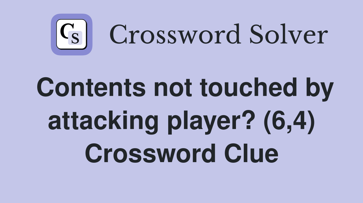 Contents not touched by attacking player? (6,4) Crossword Clue