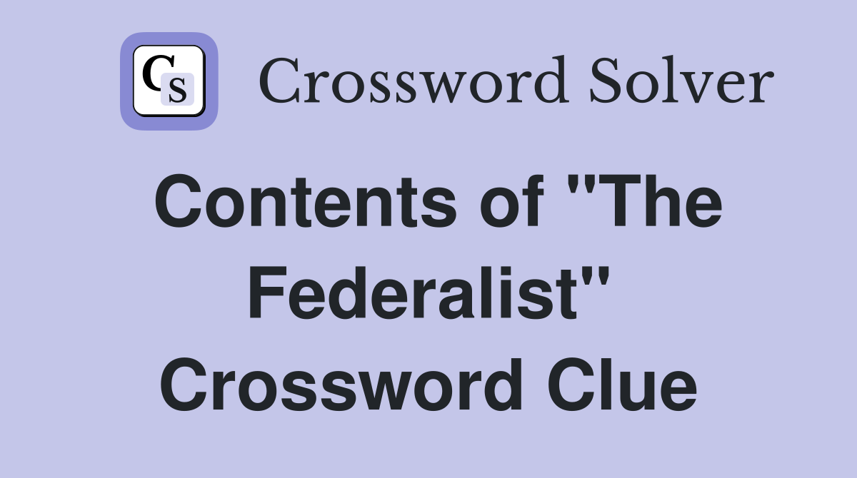 Contents of "The Federalist" Crossword Clue