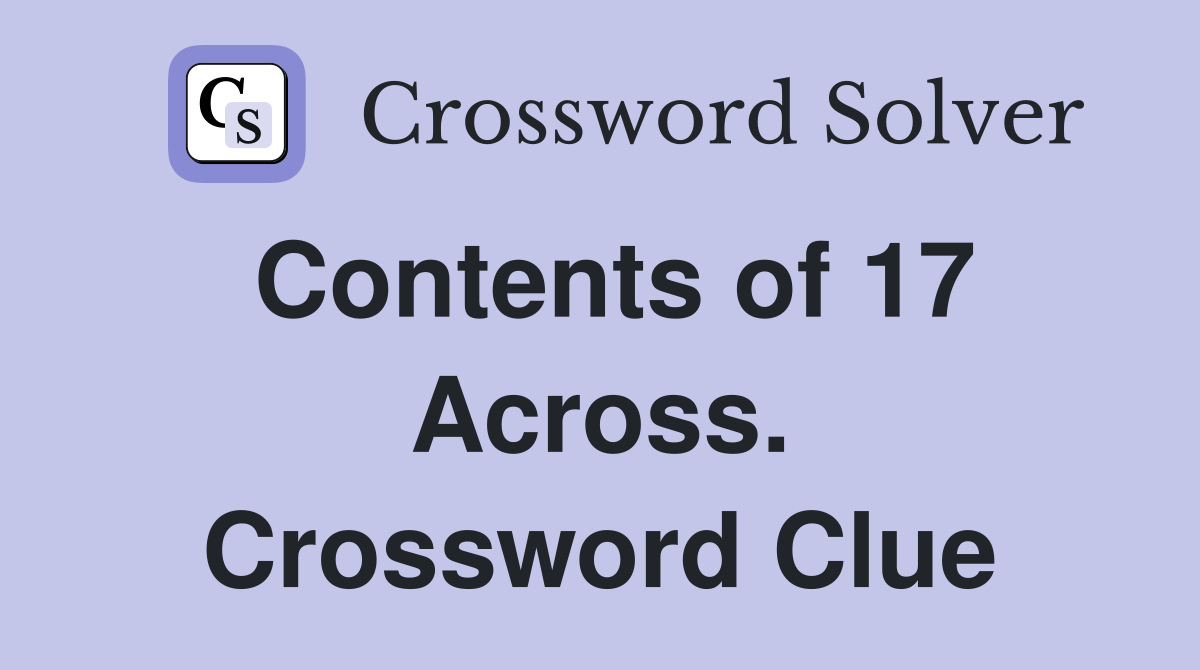 Contents of 17 Across. Crossword Clue