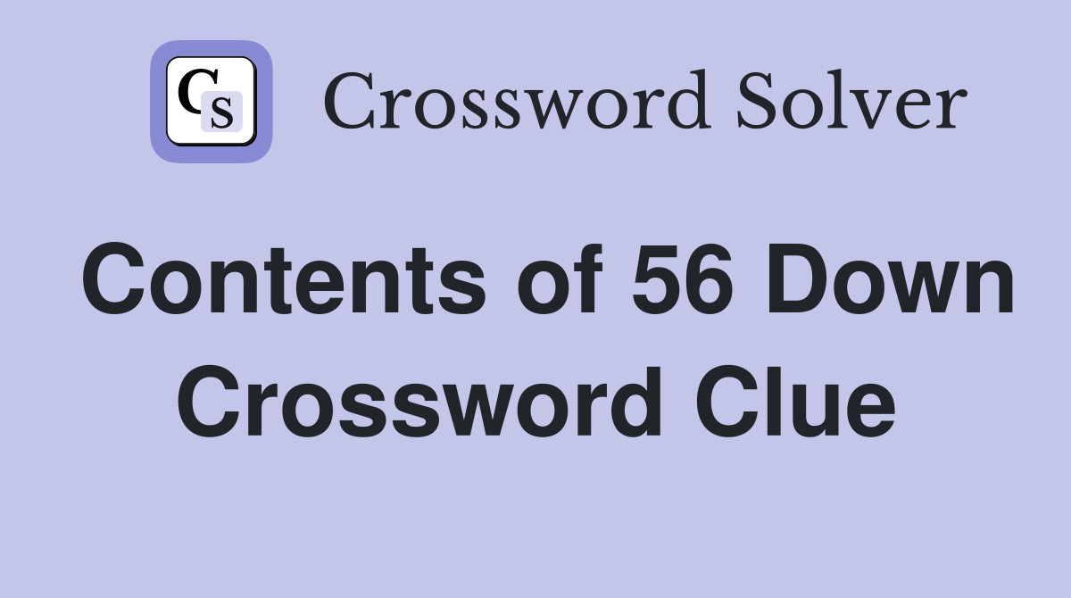 Contents of 56 Down Crossword Clue