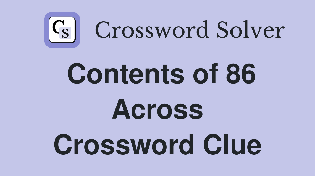 Contents of 86 Across Crossword Clue