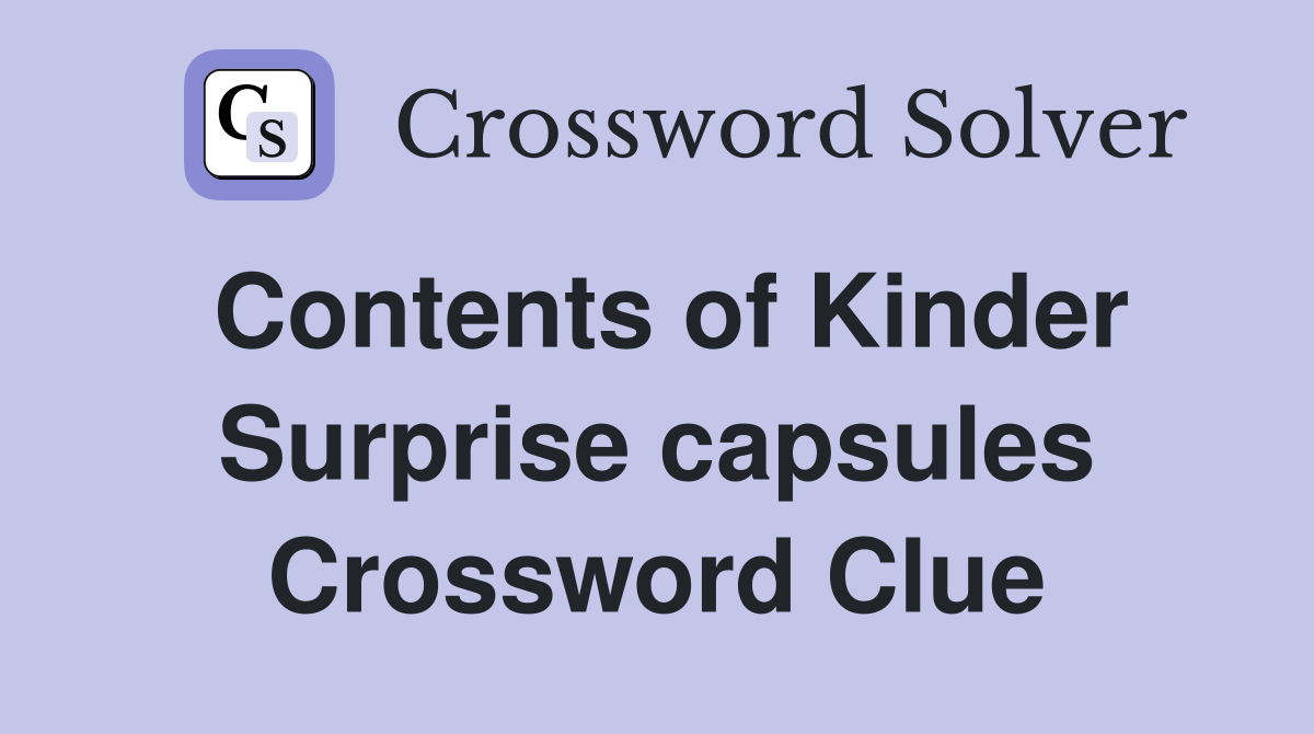 Contents of Kinder Surprise capsules Crossword Clue
