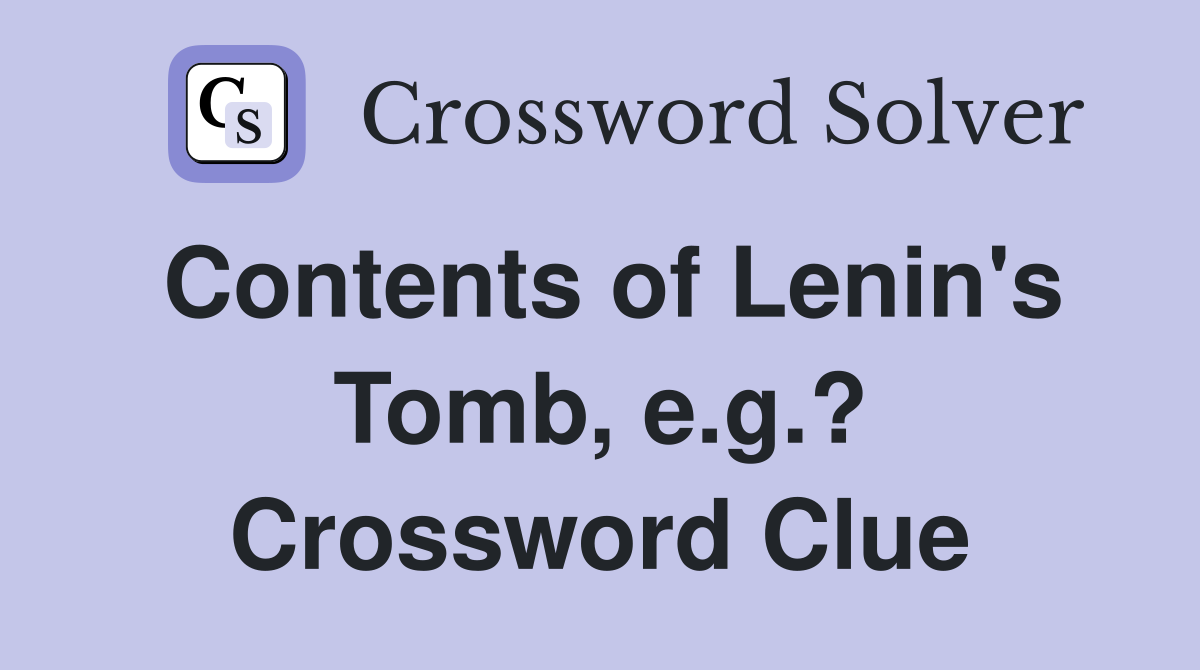 Contents of Lenin's Tomb, e.g.? Crossword Clue