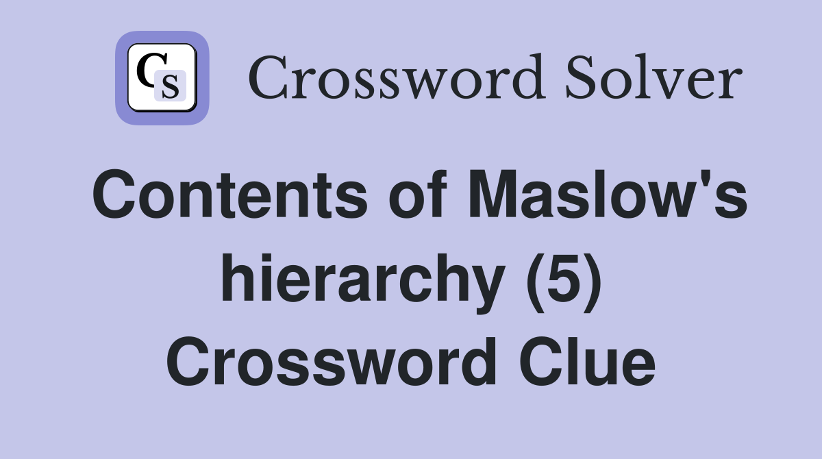 Contents of Maslow's hierarchy (5) Crossword Clue