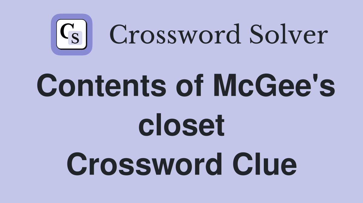 Contents of McGee's closet Crossword Clue