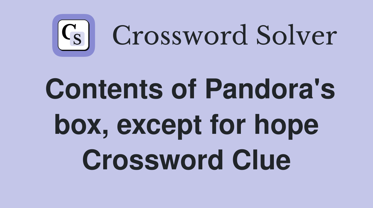 Contents of Pandora's box, except for hope Crossword Clue