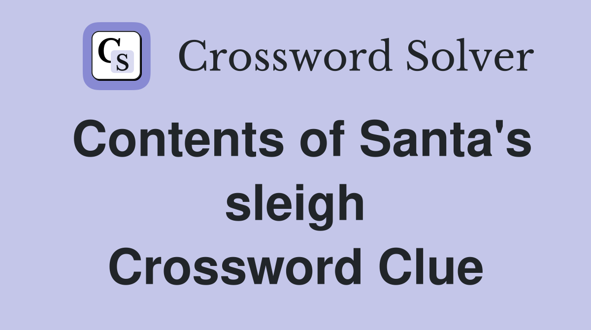 Contents of Santa's sleigh Crossword Clue