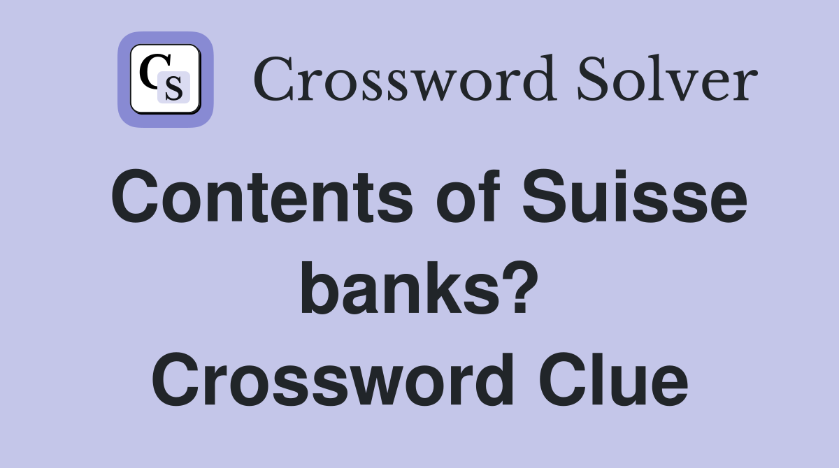 Contents of Suisse banks? Crossword Clue
