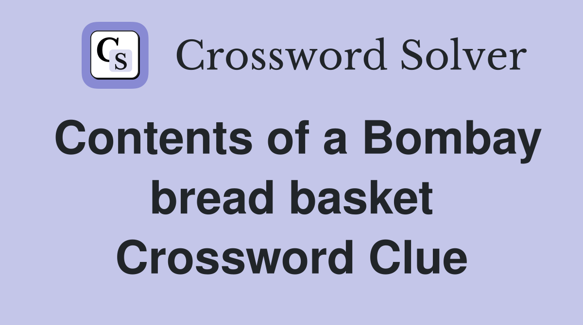 Contents of a Bombay bread basket Crossword Clue