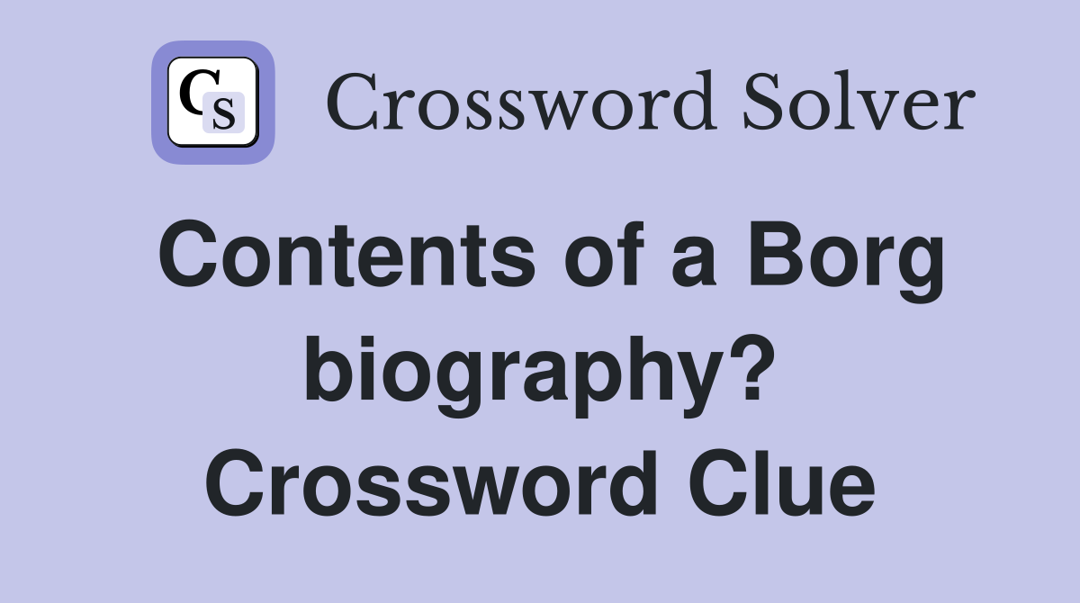 Contents of a Borg biography? Crossword Clue
