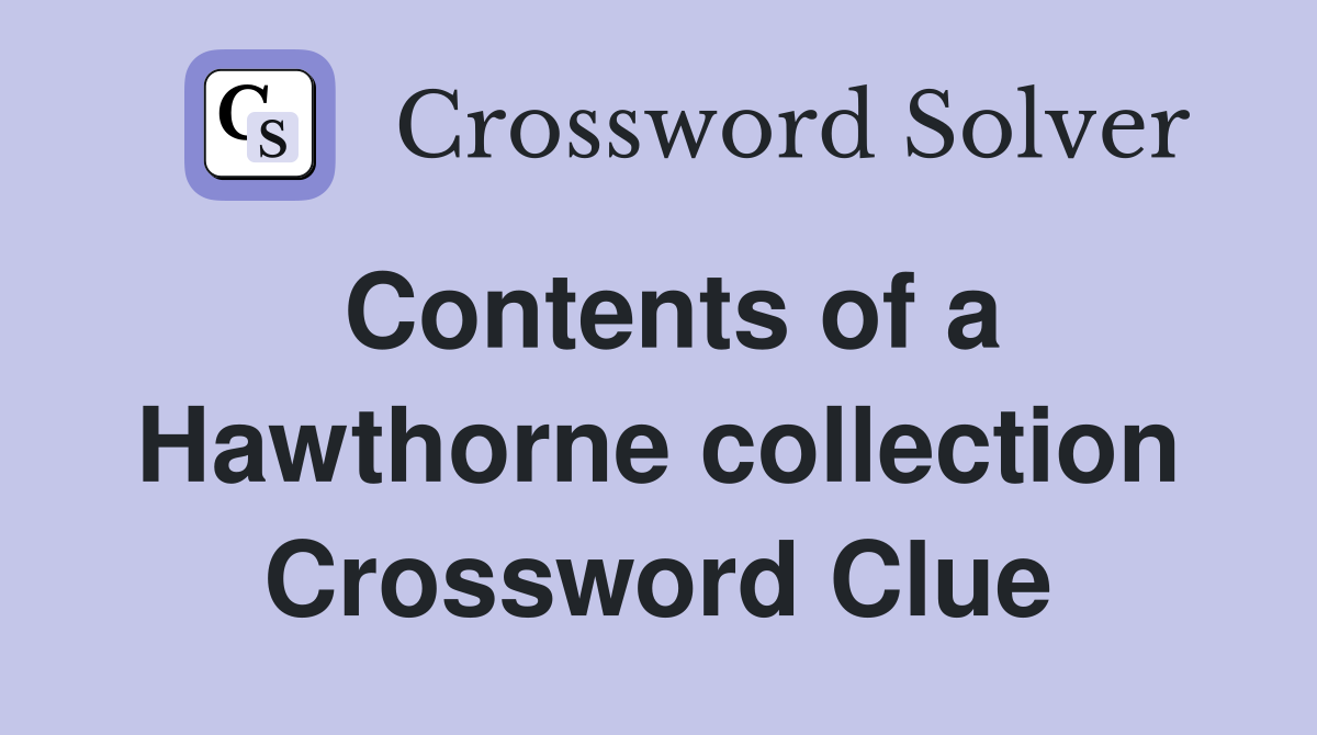 Contents of a Hawthorne collection Crossword Clue