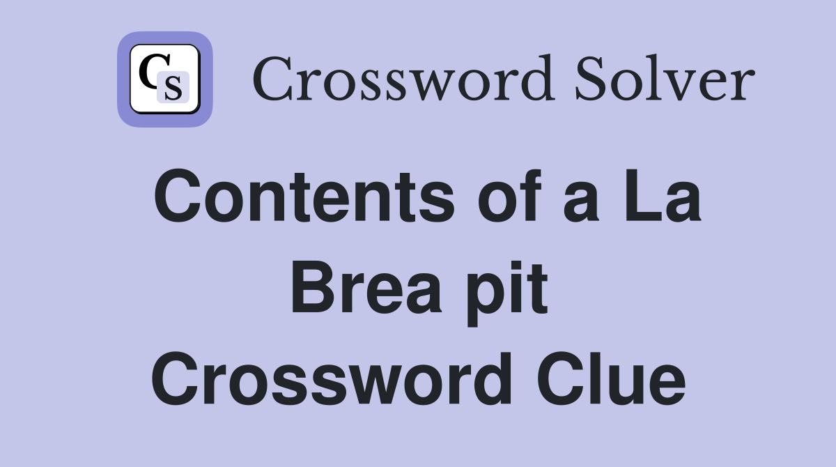 Contents of a La Brea pit Crossword Clue