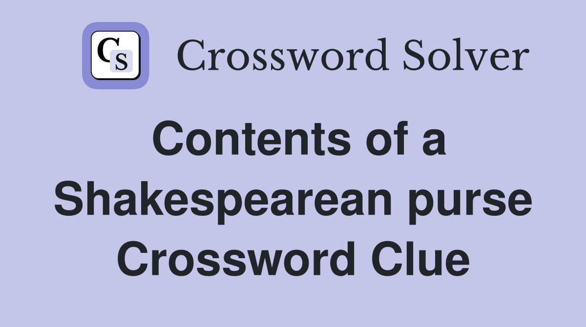 Contents of a Shakespearean purse Crossword Clue