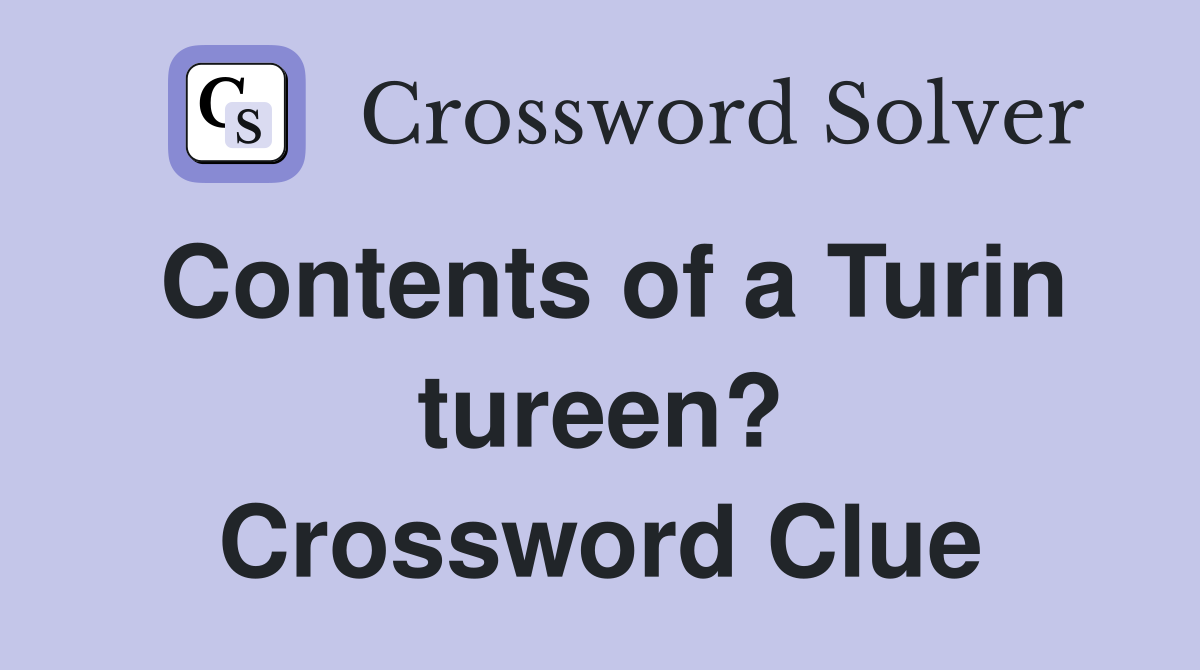 Contents of a Turin tureen? Crossword Clue