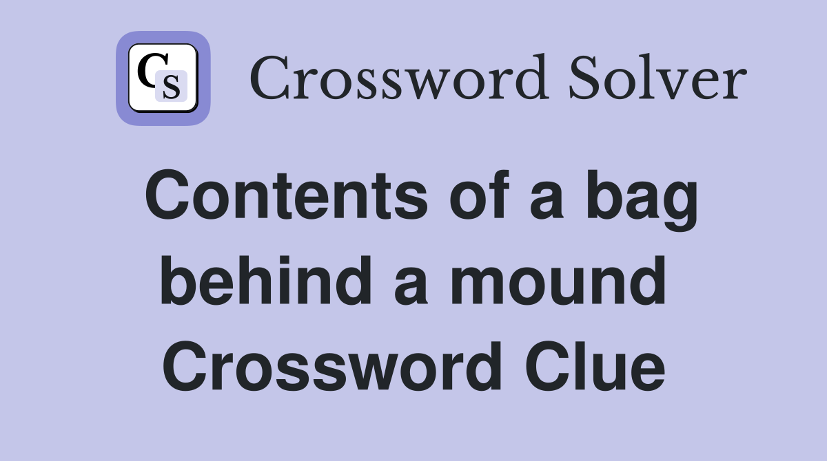 Contents of a bag behind a mound Crossword Clue