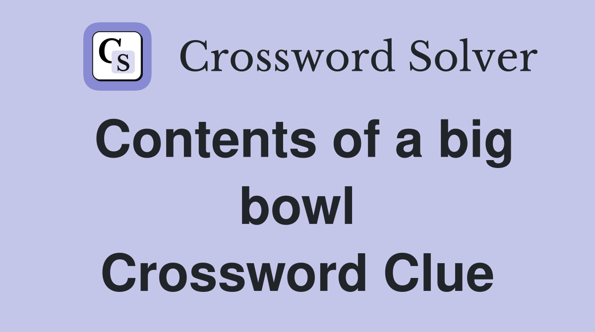 Contents of a big bowl Crossword Clue