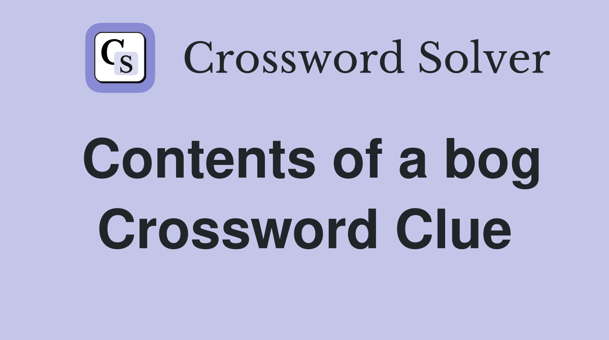 Contents of a bog Crossword Clue