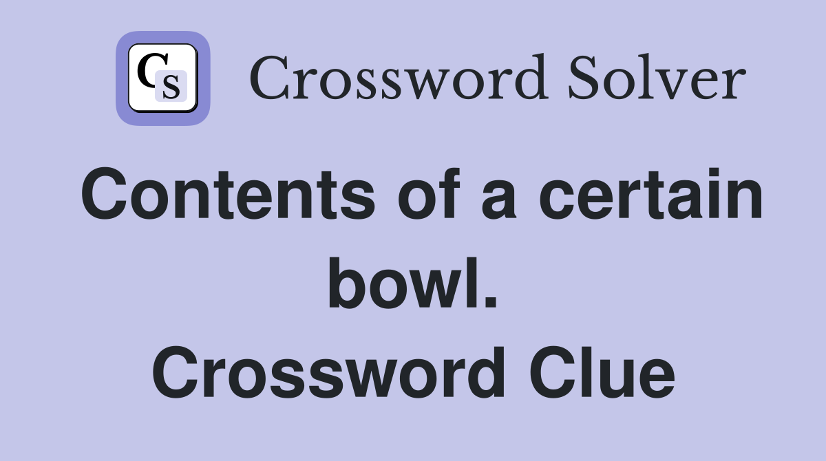Contents of a certain bowl. Crossword Clue