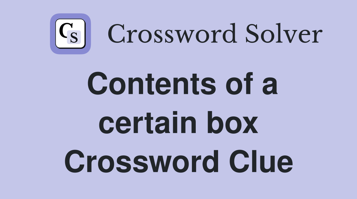 Contents of a certain box Crossword Clue