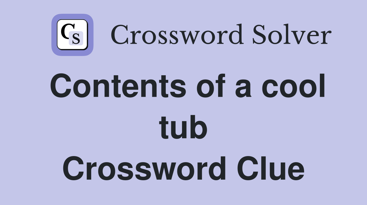 Contents of a cool tub Crossword Clue