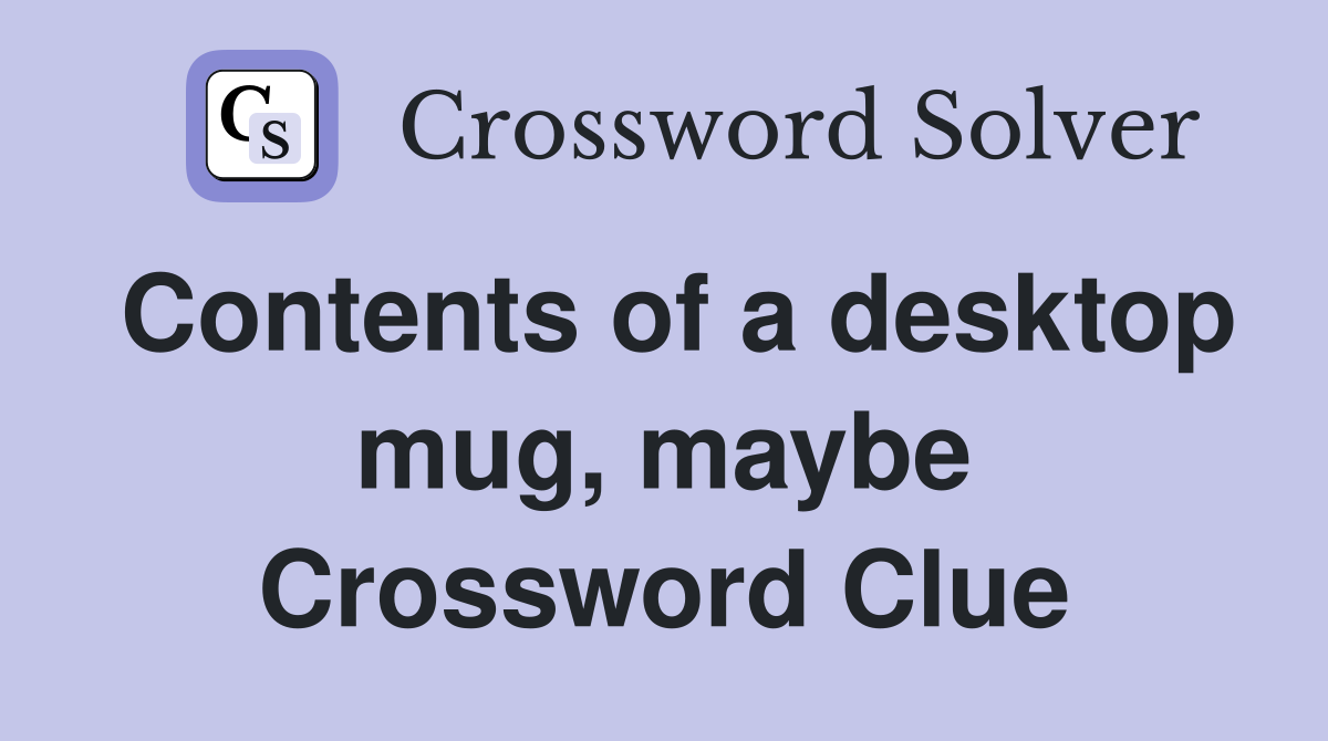 Contents of a desktop mug, maybe Crossword Clue