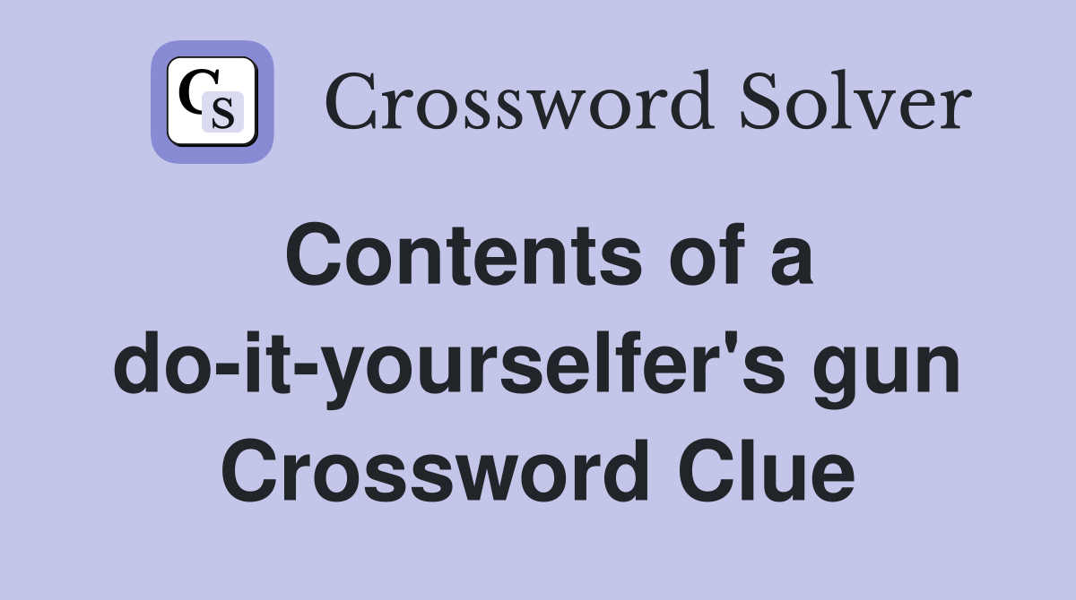 Contents of a do-it-yourselfer's gun Crossword Clue