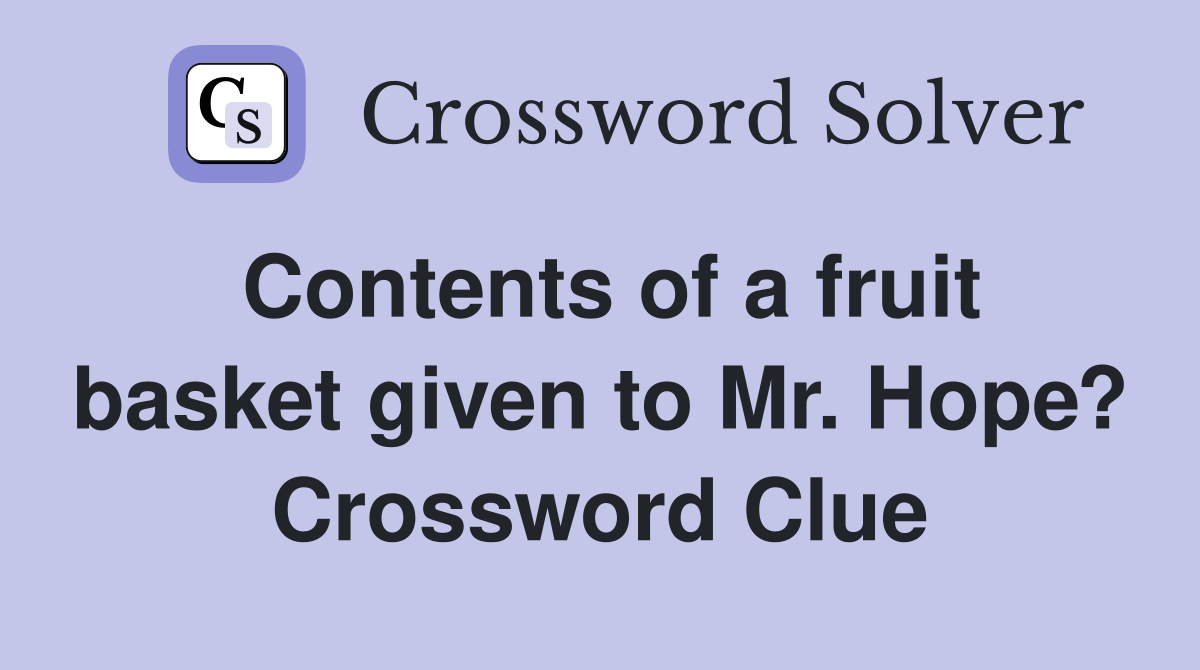 Contents of a fruit basket given to Mr. Hope? Crossword Clue