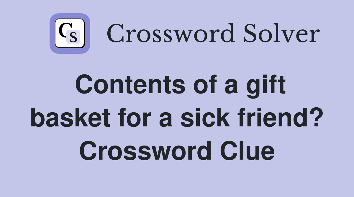 Contents of a gift basket for a sick friend? Crossword Clue