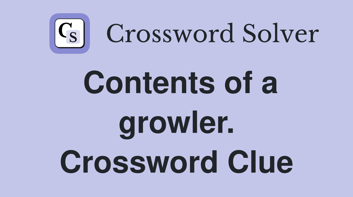 Contents of a growler. Crossword Clue
