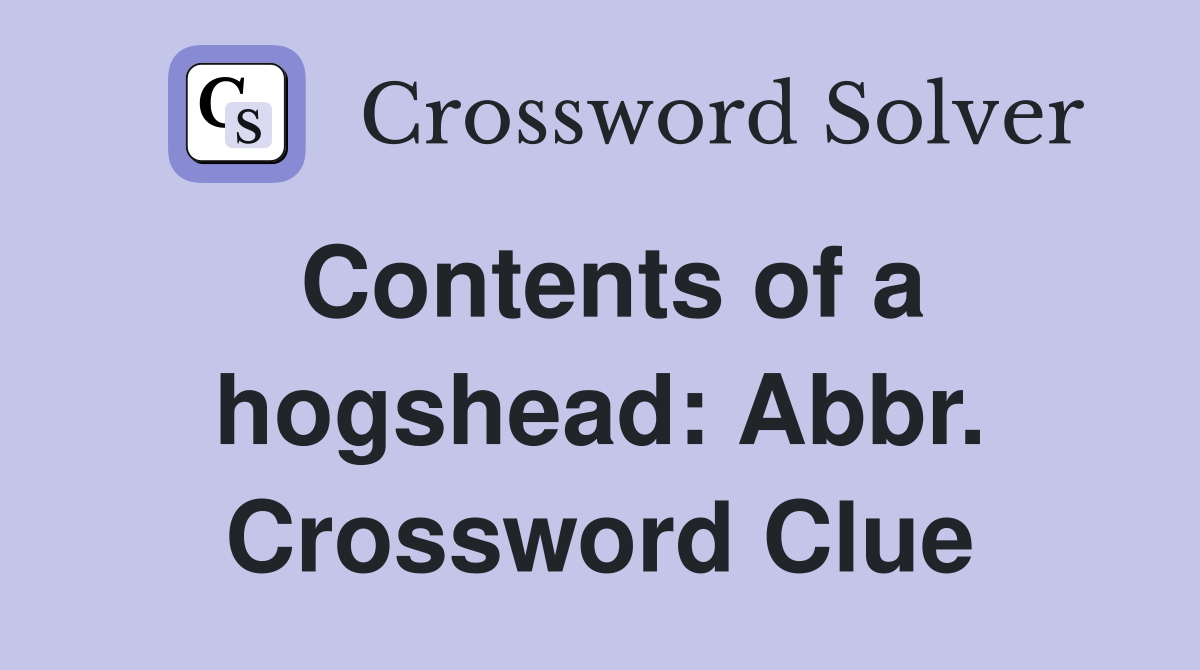 Contents of a hogshead: Abbr. Crossword Clue