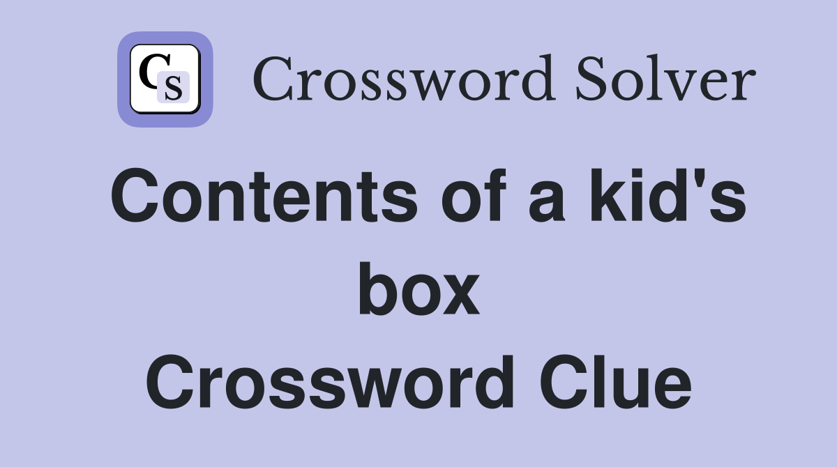 Contents of a kid's box Crossword Clue
