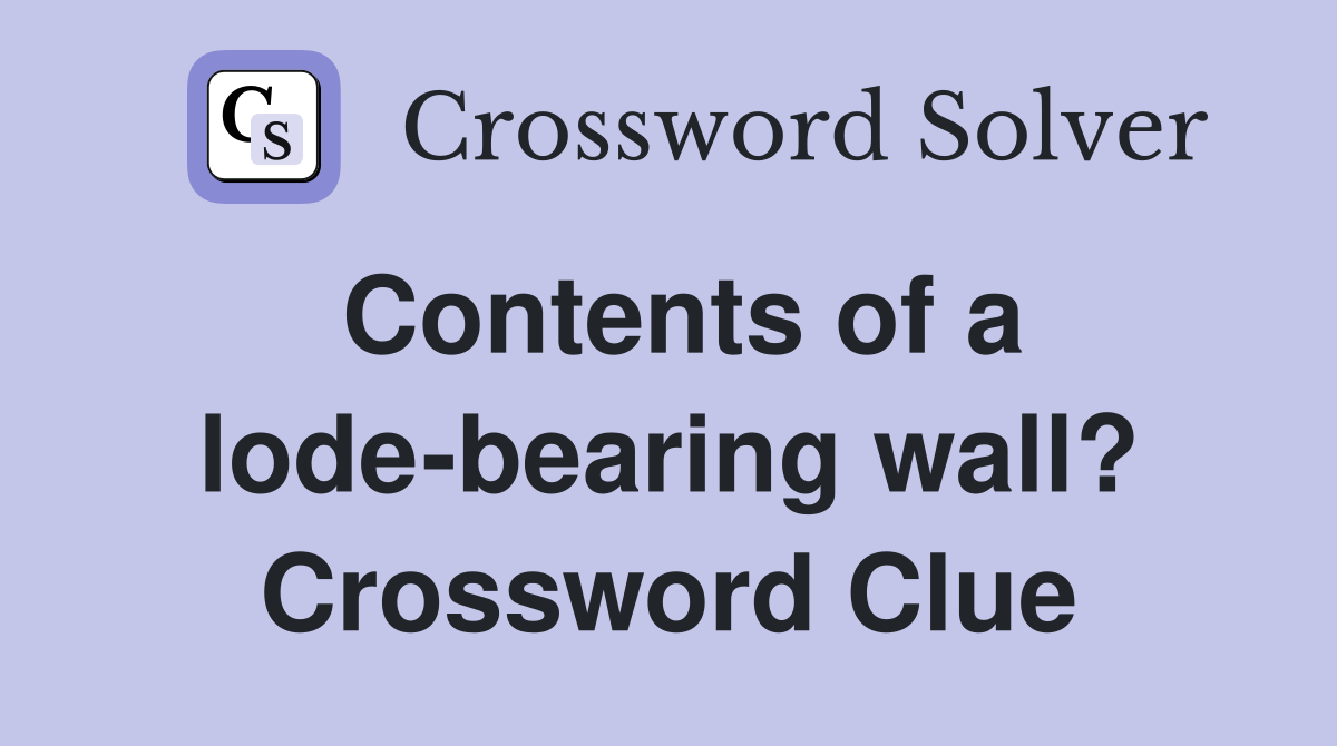 Contents of a lode-bearing wall? Crossword Clue