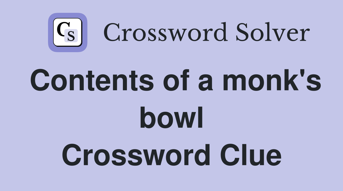 Contents of a monk's bowl Crossword Clue