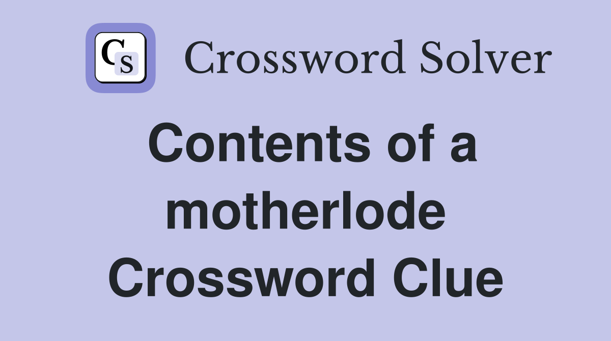 Contents of a motherlode Crossword Clue