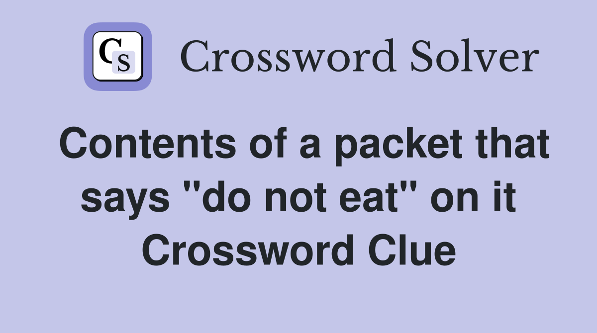 Contents of a packet that says "do not eat" on it Crossword Clue