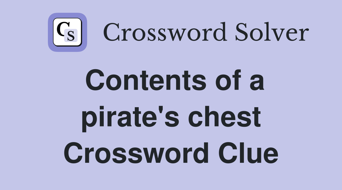 Contents of a pirate's chest Crossword Clue