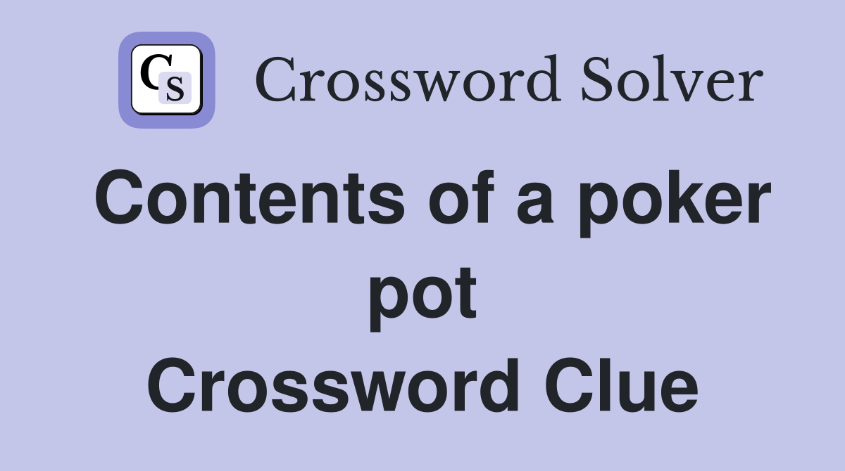 Contents of a poker pot Crossword Clue