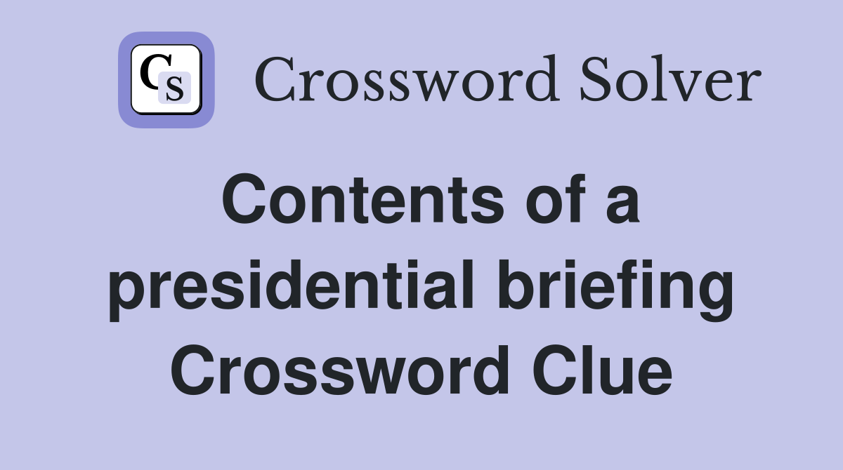 Contents of a presidential briefing Crossword Clue