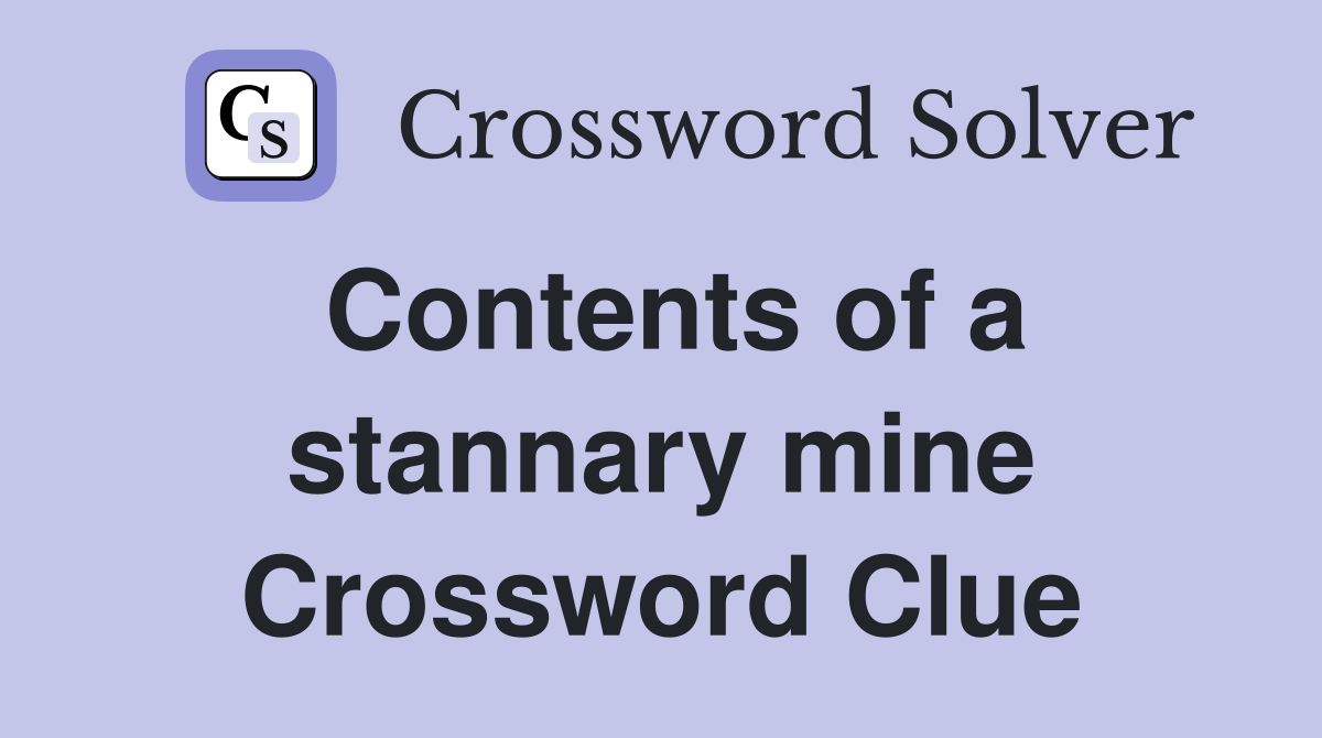 Contents of a stannary mine Crossword Clue