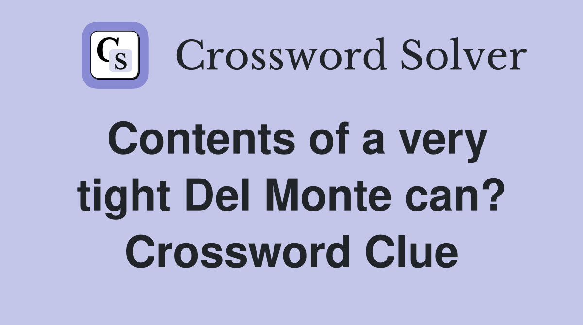 Contents of a very tight Del Monte can? Crossword Clue